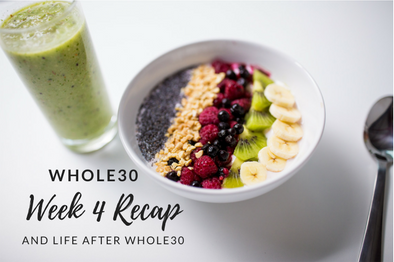 Whole30 Week 4 Recap & Life After Whole30